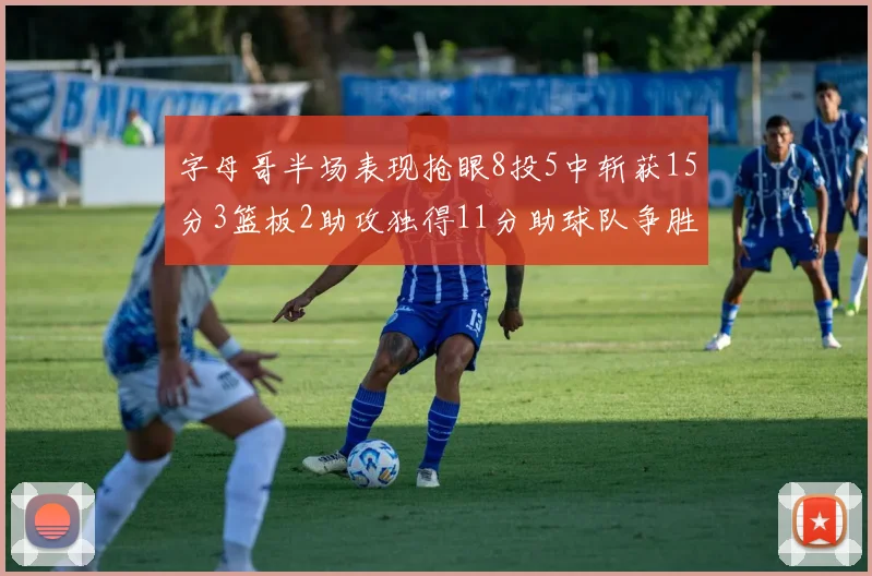 字母哥半场表现抢眼8投5中斩获15分3篮板2助攻独得11分助球队争胜