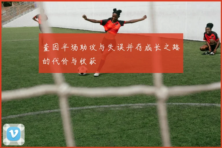 奎因半场助攻与失误并存成长之路的代价与收获