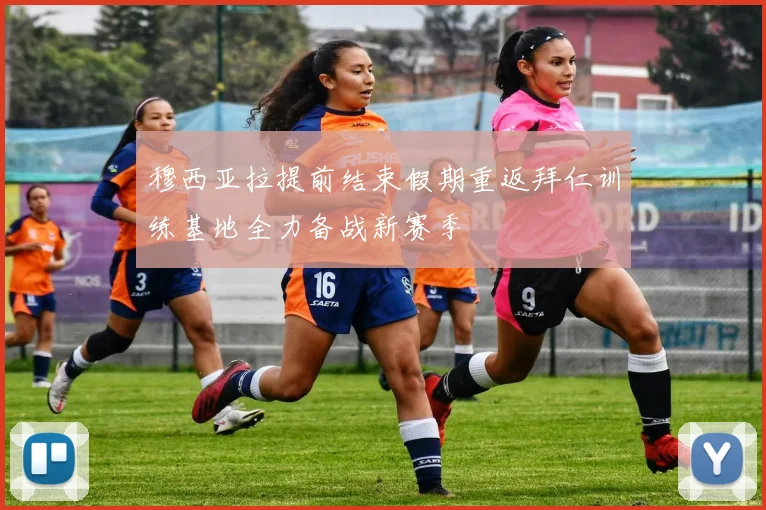 穆西亚拉提前结束假期重返拜仁训练基地全力备战新赛季