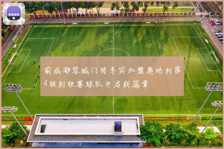 前成都蓉城门将李实加盟奥地利第4级别联赛球队开启新篇章