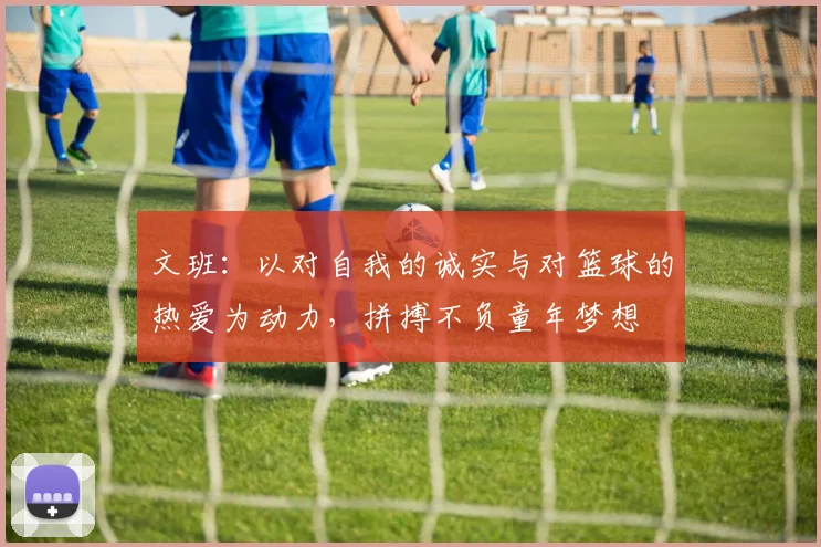 文班：以对自我的诚实与对篮球的热爱为动力，拼搏不负童年梦想