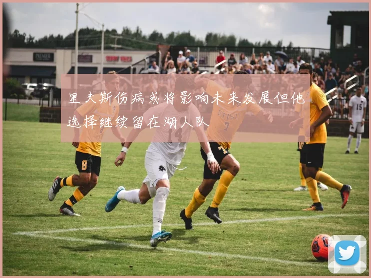 里夫斯伤病或将影响未来发展但他选择继续留在湖人队